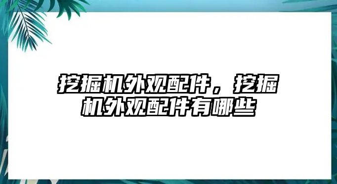 挖掘機(jī)外觀配件，挖掘機(jī)外觀配件有哪些