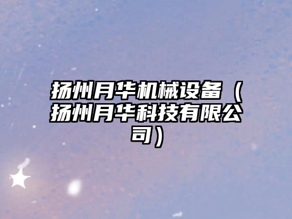 揚州月華機械設備（揚州月華科技有限公司）