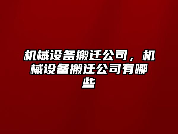 機械設(shè)備搬遷公司，機械設(shè)備搬遷公司有哪些