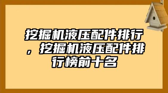 挖掘機(jī)液壓配件排行，挖掘機(jī)液壓配件排行榜前十名