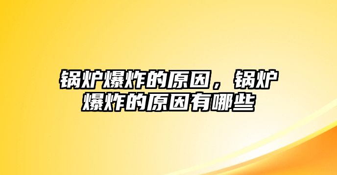 鍋爐爆炸的原因，鍋爐爆炸的原因有哪些