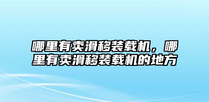 哪里有賣滑移裝載機(jī)，哪里有賣滑移裝載機(jī)的地方