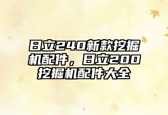 日立240新款挖掘機(jī)配件，日立200挖掘機(jī)配件大全