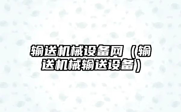 輸送機械設(shè)備網(wǎng)（輸送機械輸送設(shè)備）