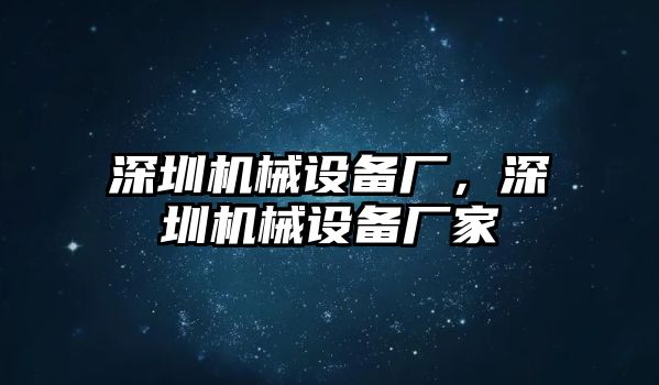 深圳機械設(shè)備廠，深圳機械設(shè)備廠家