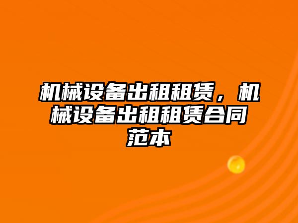 機(jī)械設(shè)備出租租賃，機(jī)械設(shè)備出租租賃合同范本