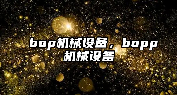 bop機械設(shè)備，bopp機械設(shè)備