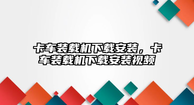 卡車裝載機下載安裝，卡車裝載機下載安裝視頻