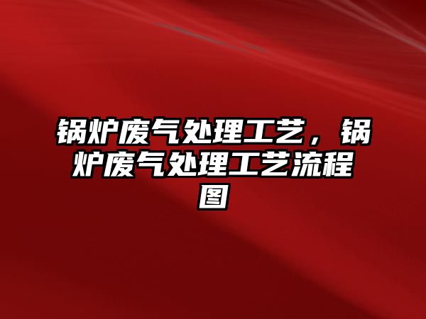 鍋爐廢氣處理工藝，鍋爐廢氣處理工藝流程圖