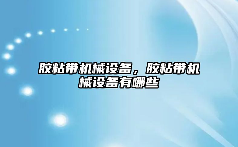 膠粘帶機械設備，膠粘帶機械設備有哪些