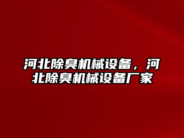 河北除臭機(jī)械設(shè)備，河北除臭機(jī)械設(shè)備廠家