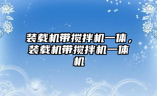 裝載機帶攪拌機一體，裝載機帶攪拌機一體機