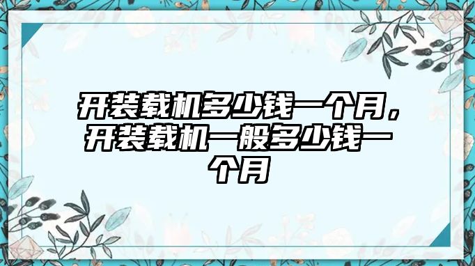 開裝載機(jī)多少錢一個(gè)月，開裝載機(jī)一般多少錢一個(gè)月