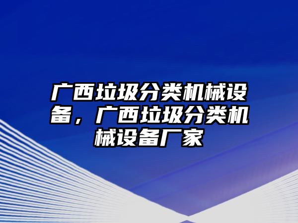 廣西垃圾分類機械設(shè)備，廣西垃圾分類機械設(shè)備廠家