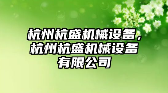 杭州杭盛機械設(shè)備，杭州杭盛機械設(shè)備有限公司