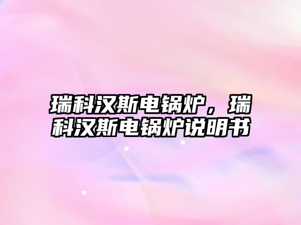 瑞科漢斯電鍋爐，瑞科漢斯電鍋爐說明書