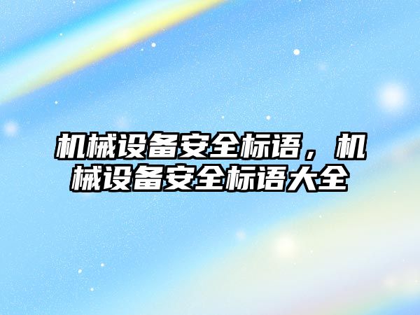 機械設(shè)備安全標語，機械設(shè)備安全標語大全