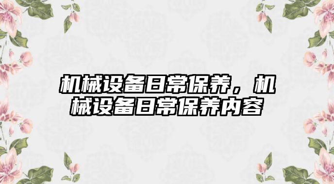 機械設備日常保養(yǎng)，機械設備日常保養(yǎng)內(nèi)容