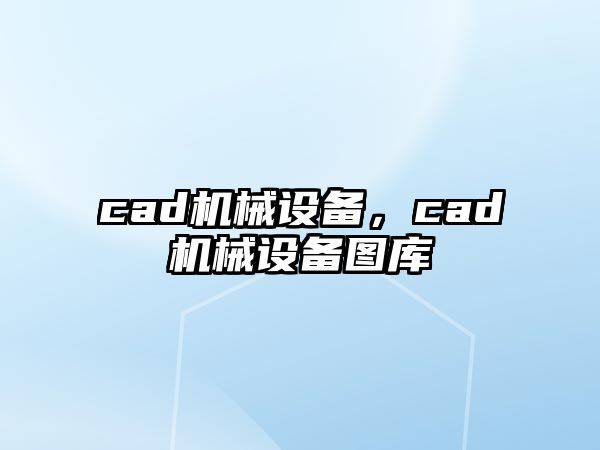 cad機(jī)械設(shè)備，cad機(jī)械設(shè)備圖庫