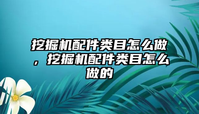 挖掘機配件類目怎么做，挖掘機配件類目怎么做的