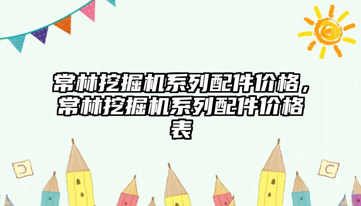 常林挖掘機系列配件價格，常林挖掘機系列配件價格表