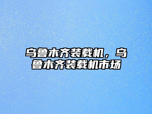 烏魯木齊裝載機(jī)，烏魯木齊裝載機(jī)市場(chǎng)