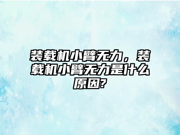 裝載機小臂無力，裝載機小臂無力是什么原因?