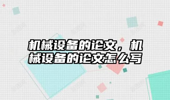 機械設(shè)備的論文，機械設(shè)備的論文怎么寫