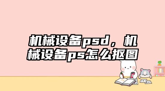 機械設(shè)備psd，機械設(shè)備ps怎么摳圖