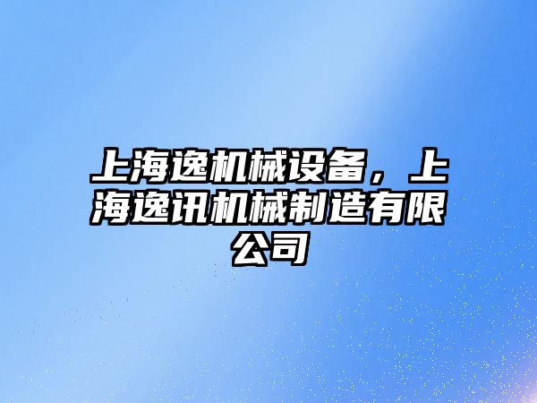 上海逸機(jī)械設(shè)備，上海逸訊機(jī)械制造有限公司