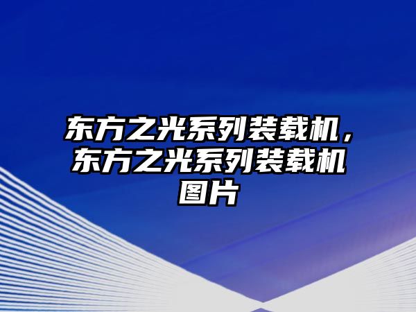 東方之光系列裝載機(jī)，東方之光系列裝載機(jī)圖片