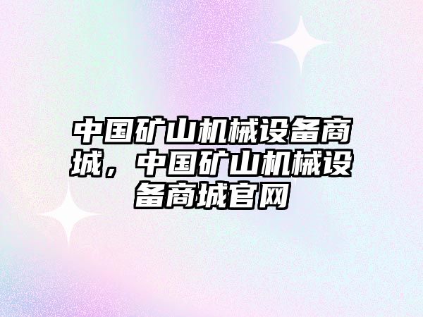 中國礦山機(jī)械設(shè)備商城，中國礦山機(jī)械設(shè)備商城官網(wǎng)