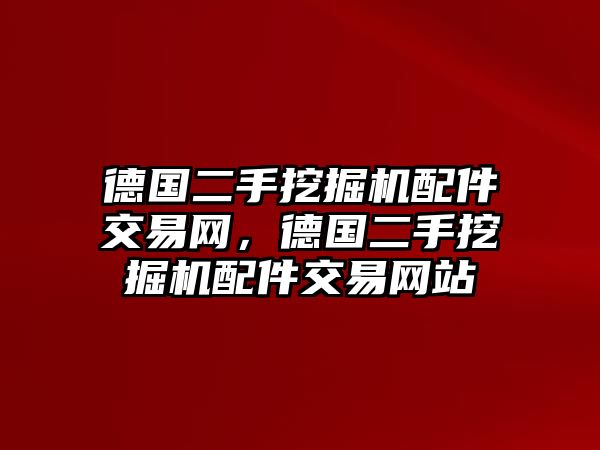 德國二手挖掘機(jī)配件交易網(wǎng)，德國二手挖掘機(jī)配件交易網(wǎng)站