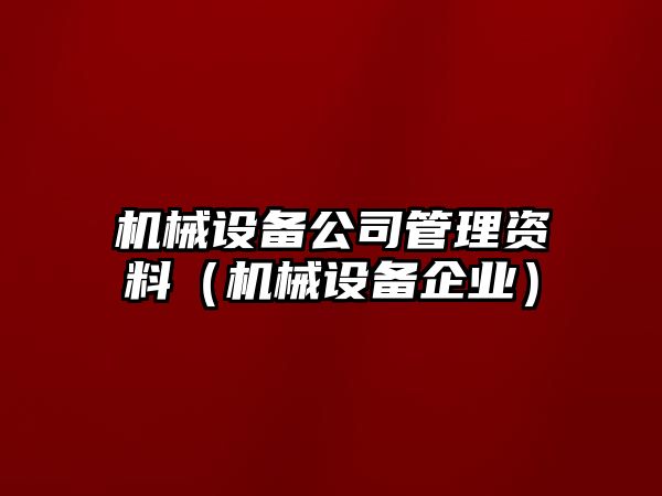 機(jī)械設(shè)備公司管理資料（機(jī)械設(shè)備企業(yè)）