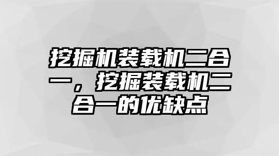 挖掘機(jī)裝載機(jī)二合一，挖掘裝載機(jī)二合一的優(yōu)缺點