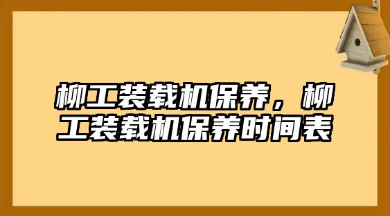 柳工裝載機(jī)保養(yǎng)，柳工裝載機(jī)保養(yǎng)時(shí)間表