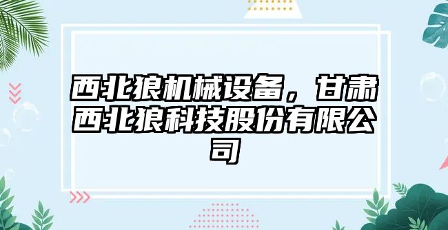 西北狼機(jī)械設(shè)備，甘肅西北狼科技股份有限公司