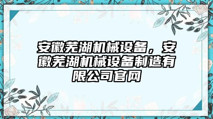 安徽蕪湖機械設備，安徽蕪湖機械設備制造有限公司官網(wǎng)