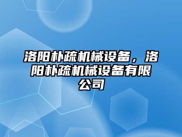 洛陽樸疏機(jī)械設(shè)備，洛陽樸疏機(jī)械設(shè)備有限公司