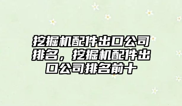 挖掘機(jī)配件出口公司排名，挖掘機(jī)配件出口公司排名前十