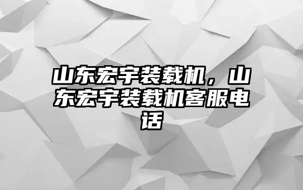 山東宏宇裝載機，山東宏宇裝載機客服電話