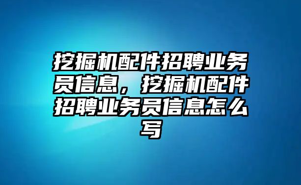 挖掘機(jī)配件招聘業(yè)務(wù)員信息，挖掘機(jī)配件招聘業(yè)務(wù)員信息怎么寫