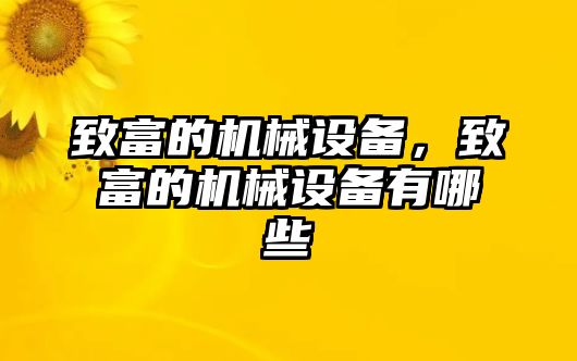 致富的機(jī)械設(shè)備，致富的機(jī)械設(shè)備有哪些