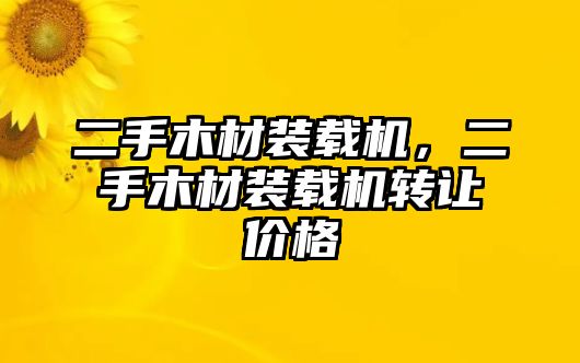 二手木材裝載機(jī)，二手木材裝載機(jī)轉(zhuǎn)讓價(jià)格