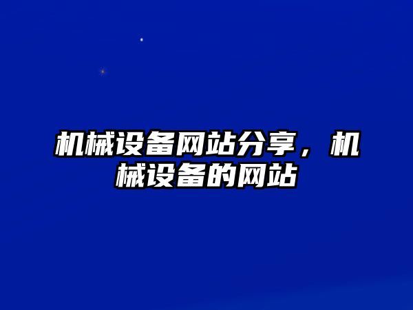 機(jī)械設(shè)備網(wǎng)站分享，機(jī)械設(shè)備的網(wǎng)站