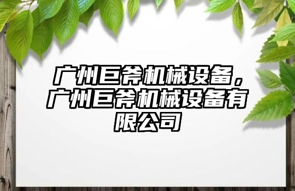 廣州巨斧機(jī)械設(shè)備，廣州巨斧機(jī)械設(shè)備有限公司