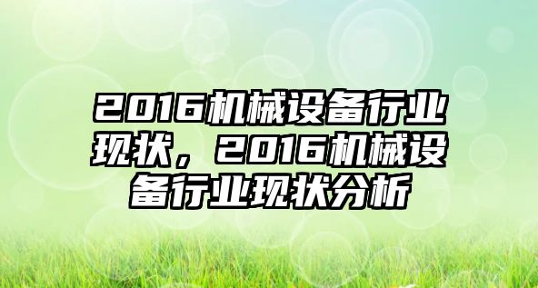 2016機(jī)械設(shè)備行業(yè)現(xiàn)狀，2016機(jī)械設(shè)備行業(yè)現(xiàn)狀分析