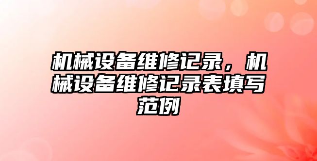 機(jī)械設(shè)備維修記錄，機(jī)械設(shè)備維修記錄表填寫范例