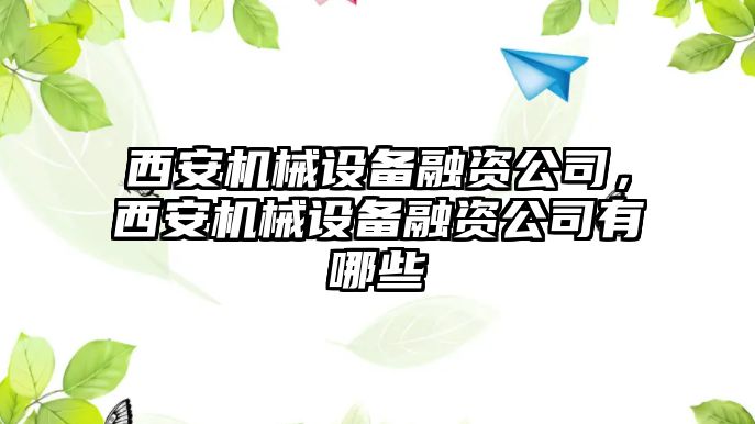 西安機(jī)械設(shè)備融資公司，西安機(jī)械設(shè)備融資公司有哪些