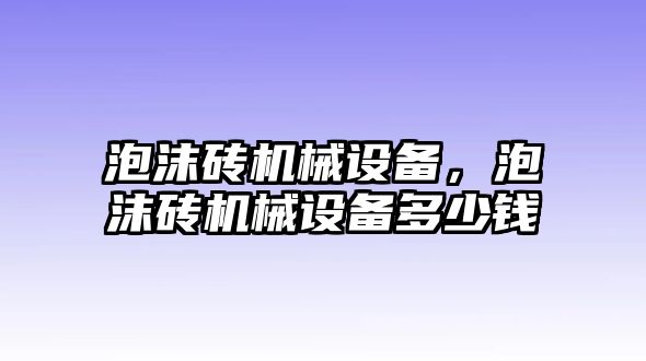 泡沫磚機(jī)械設(shè)備，泡沫磚機(jī)械設(shè)備多少錢